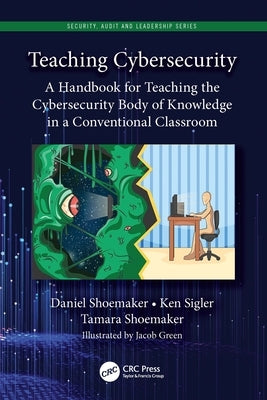 Teaching Cybersecurity: A Handbook for Teaching the Cybersecurity Body of Knowledge in a Conventional Classroom Paperback CRC Press