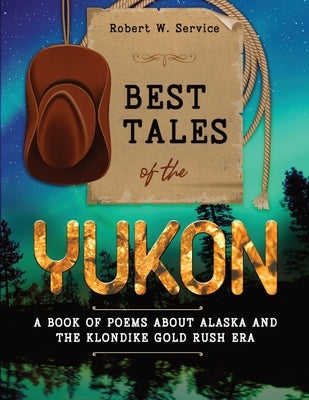 Best Tales of the Yukon: A Book of Poems About Alaska and the Klondike Gold Rush Era Paperback Cedar Lake Classics