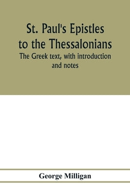 St. Paul's Epistles to the Thessalonians. The Greek text, with introduction and notes by Milligan, George