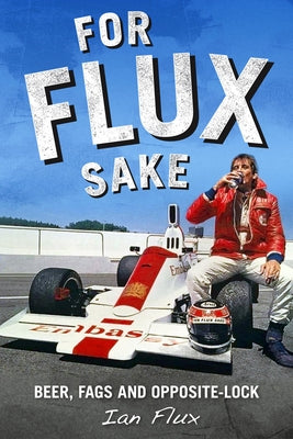 For Flux Sake: Beer, Fags and Opposite-Lock by Flux, Ian