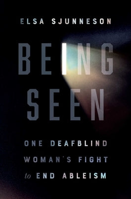 Being Seen: One Deafblind Woman's Fight to End Ableism by Sjunneson, Elsa