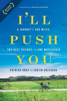 I'll Push You: A Journey of 500 Miles, Two Best Friends, and One Wheelchair by Gray, Patrick