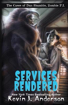 Services Rendered: The Cases of Dan Shamble, Zombie P.I. by Anderson, Kevin J.