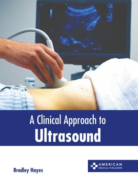 A Clinical Approach to Ultrasound by Hayes, Bradley