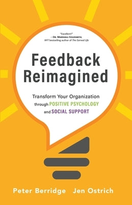 Feedback Reimagined: Transform Your Organization through POSITIVE PSYCHOLOGY and SOCIAL SUPPORT by Berridge, Peter