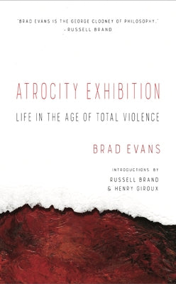 Atrocity Exhibition: Life in the Age of Total Violence by Evans, Brad