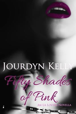 Fifty Shades of Pink: An LA Lovers Novella by Kelly, Jourdyn