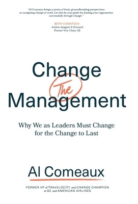 Change (the) Management: Why We as Leaders Must Change for the Change to Last by Comeaux, Al