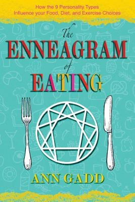 The Enneagram of Eating: How the 9 Personality Types Influence Your Food, Diet, and Exercise Choices by Gadd, Ann