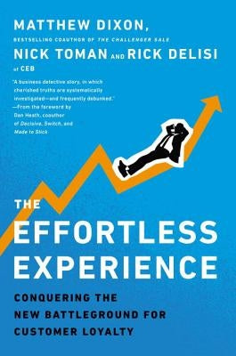 The Effortless Experience: Conquering the New Battleground for Customer Loyalty by Dixon, Matthew