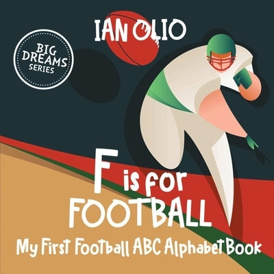 F is For Football. My First Football ABC Alphabet Book. Big dreams series.: Book For Kids Ages 1-4 by Olio, Ian