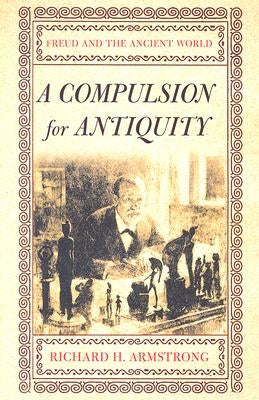 A Compulsion for Antiquity: Freud and the Ancient World by Armstrong, Richard H.