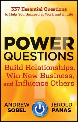 Power Questions: Build Relationships, Win New Business, and Influence Others by Sobel, Andrew