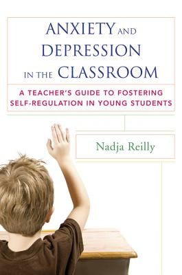 Anxiety and Depression in the Classroom: A Teacher's Guide to Fostering Self-Regulation in Young Students Paperback W. W. Norton & Company