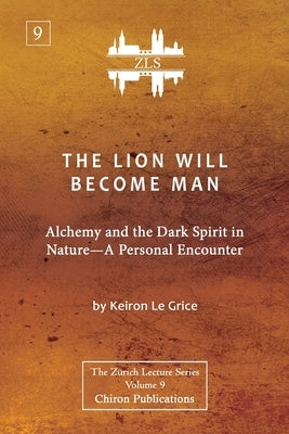 The Lion Will Become Man [ZLS Edition]: Alchemy and the Dark Spirit in Nature-A Personal Encounter by Le Grice, Keiron