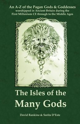 The Isles of the Many Gods: An A-Z of the Pagan Gods & Goddesses worshipped in Ancient Britain during the First Millennium CE through to the Middl by Rankine, David