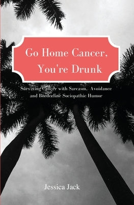 Go Home Cancer, You're Drunk by Jack, Jessica