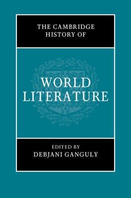 The Cambridge History of World Literature by Ganguly, Debjani