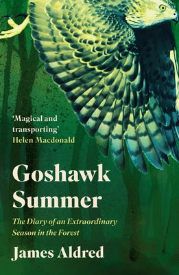 Goshawk Summer: The Diary of an Extraordinary Season in the Forest by Aldred, James