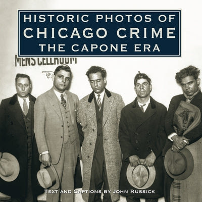 Historic Photos of Chicago Crime: The Capone Era by Russick, John