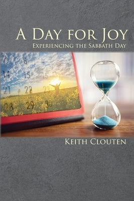 A Day for Joy: Experiencing the Sabbath Day by Clouten, Keith