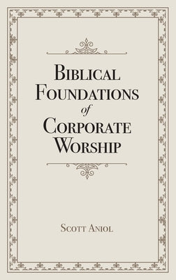 Biblical Foundations of Corporate Worship Paperback Free Grace Press LLC