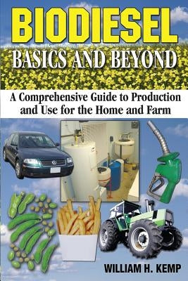 Biodiesel Basics and Beyond: A Comprehensive Guide to Production and Use for the Home and Farm Paperback Createspace Independent Publishing Platform