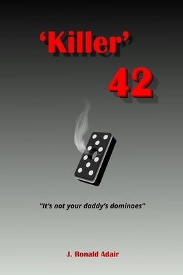 Killer 42: 'Not Your Daddy's Dominoes' by Adair, J. Ronald