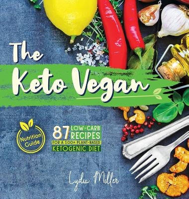 The Keto Vegan: 87 Low-Carb Recipes For A 100% Plant-Based Ketogenic Diet (Nutrition Guide) by Miller, Lydia