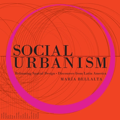 Social Urbanism: Reframing Spatial Design - Discourses from Latin America by Bellalta, María