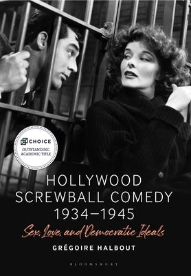 Hollywood Screwball Comedy 1934-1945: Sex, Love, and Democratic Ideals Paperback Bloomsbury Academic