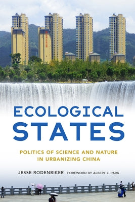 Ecological States: Politics of Science and Nature in Urbanizing China by Rodenbiker, Jesse