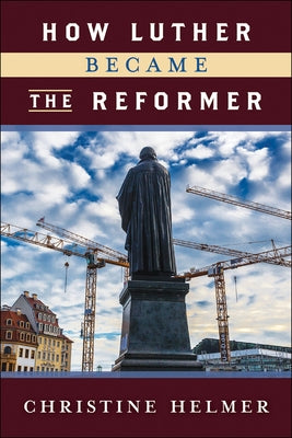How Luther Became the Reformer Paperback Westminster John Knox Press