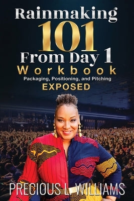Rainmaking 101 From Day 1: Workbook by Williams, Precious L.