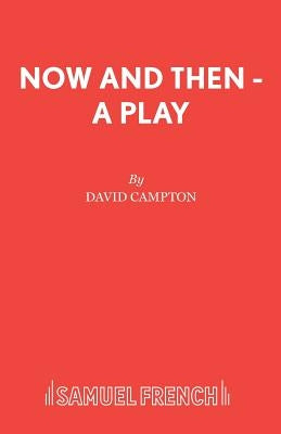 Now and Then - A Play by Campton, David