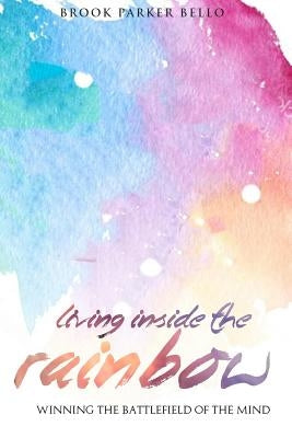 Living Inside The Rainbow: Winning The Battlefield of the Mind After Human Trafficking & Mental Bondage Paperback Dr. Brook Parker-Bello
