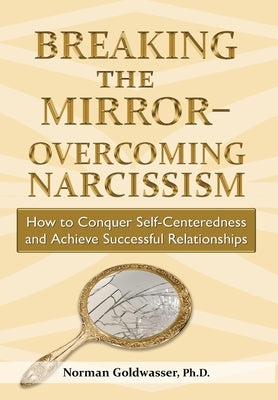 Breaking the Mirror-Overcoming Narcissism by Goldwasser, Norman