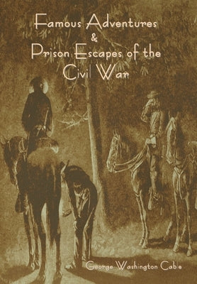 Famous Adventures and Prison Escapes of the Civil War by Cable, George Washington