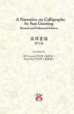 A Narrative on Calligraphy by Sun Guoting - Translated by KS Vincent POON and Kwok Kin POON Revised and Enchanced Edition by Poon, Kwan Sheung Vincent