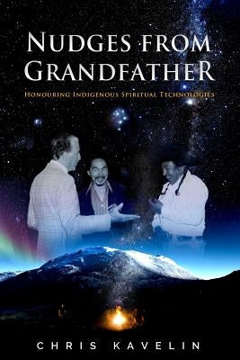 Nudges from Grandfather: Honouring Indigenous Spiritual Technologies Paperback Kavelin Group