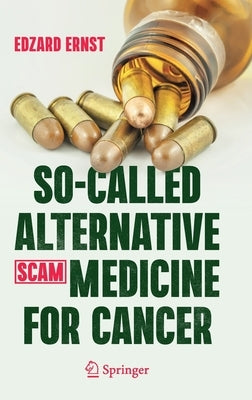 So-Called Alternative Medicine (Scam) for Cancer by Ernst, Edzard