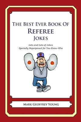 The Best Ever Book of Referee Jokes: Lots and Lots of Jokes Specially Repurposed for You-Know-Who by Young, Mark Geoffrey