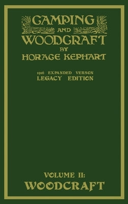 Camping And Woodcraft Volume 2 - The Expanded 1916 Version (Legacy Edition): The Deluxe Masterpiece On Outdoors Living And Wilderness Travel by Kephart, Horace