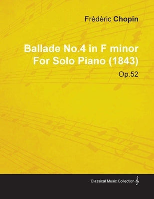 Ballade No.4 in F Minor by Frèdèric Chopin for Solo Piano (1843) Op.52 by Chopin, Frèdèric