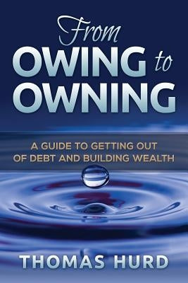 From Owing to Owning: A Guide to Getting Out of Debt and Building Wealth Paperback Createspace Independent Publishing Platform
