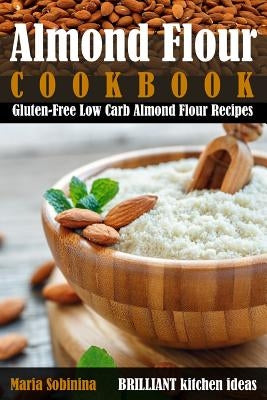 Almond Flour Cookbook: Gluten-Free Low Carb Almond Flour Recipes Paperback Independently Published