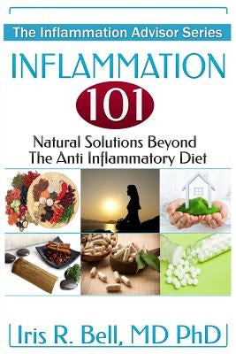 Inflammation 101: Natural Solutions Beyond the Anti Inflammatory Diet Paperback Createspace Independent Publishing Platform