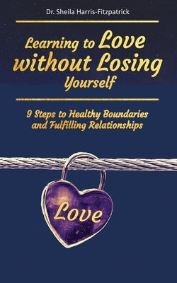 Learning to Love without Losing Yourself: 9 Steps to Healthy Boundaries and Fulfilling Relationships by Harris-Fitzpatrick, Sheila