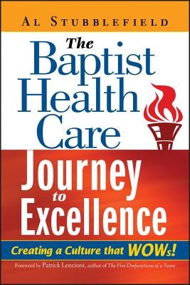 The Baptist Health Care Journey to Excellence: Creating a Culture That WOWs! by Stubblefield, Al