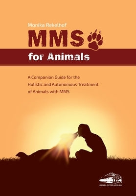 Mms for Animals: A Companion Guide for the Holistic and Autonomous Treatment of Animals with MMS Paperback Daniel-Peter-Verlag